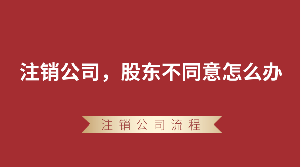 【強制注銷公司】想要注銷公司，股東不同意怎么辦？