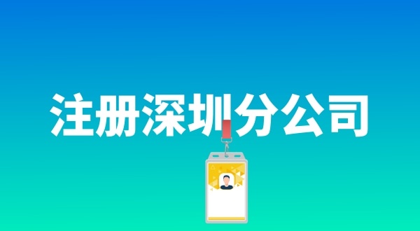 在深圳注冊分公司具體流程是什么（注冊分公司需要哪些資料）