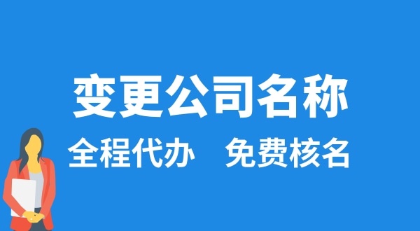 變更公司名稱怎么辦理？變更公司名稱后要做什么