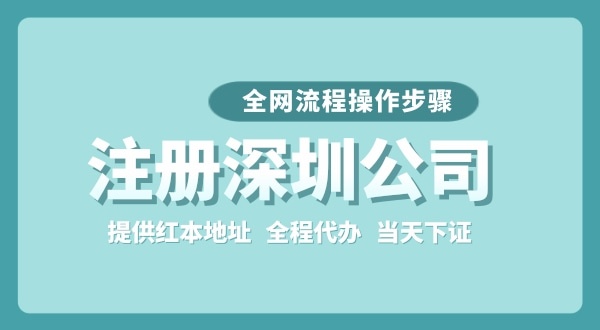 注冊深圳公司全網(wǎng)流程怎么操作？要準備哪些注冊資料