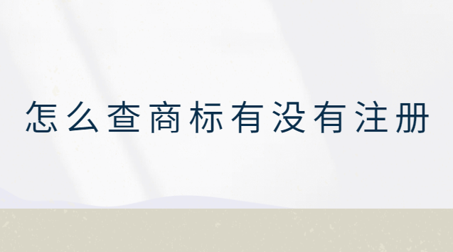 怎么查商標(biāo)有沒有注冊(cè)(怎么查商標(biāo)有沒有注冊(cè)過的)