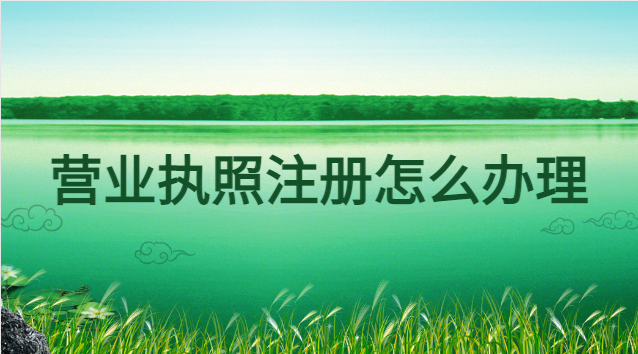 營(yíng)業(yè)執(zhí)照注冊(cè)怎么辦理網(wǎng)上申請(qǐng)