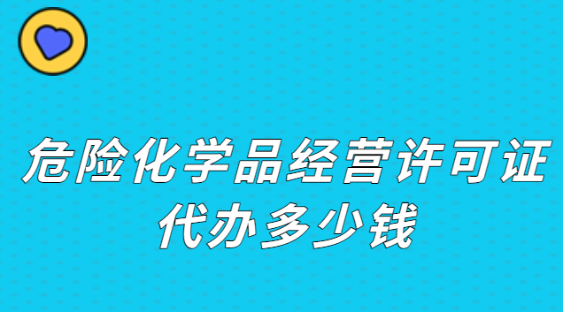 危險品經(jīng)營許可證要多少錢(危險化學品經(jīng)營許可證怎么收費)