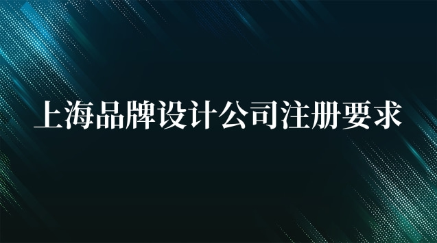 杭州品牌設(shè)計(jì)公司注冊(cè)(上海設(shè)計(jì)公司注冊(cè)方法)