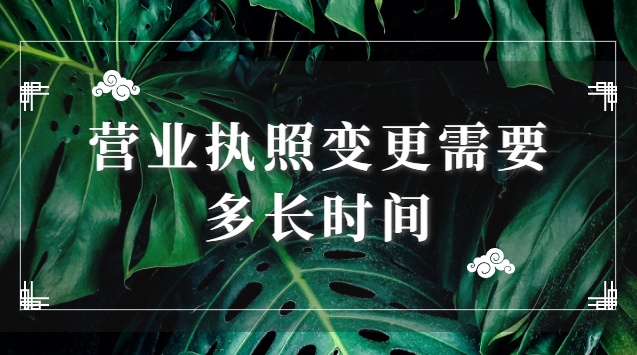 營業(yè)執(zhí)照變更需要多長(zhǎng)時(shí)間