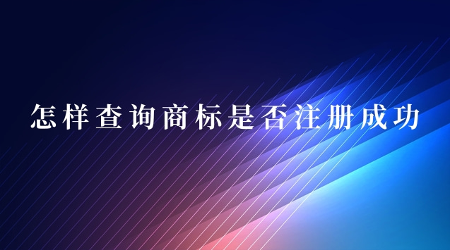 怎樣查詢商標(biāo)是否注冊成功了(怎么能查詢到商標(biāo)是否注冊成功)