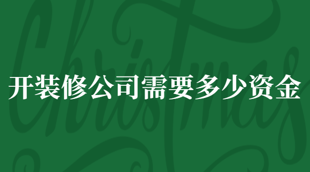 開(kāi)裝修公司投資多少錢(qián)(注冊(cè)裝修公司需要什么手續(xù)及費(fèi)用)