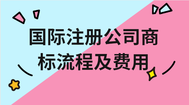 國(guó)際注冊(cè)公司商標(biāo)流程及費(fèi)用