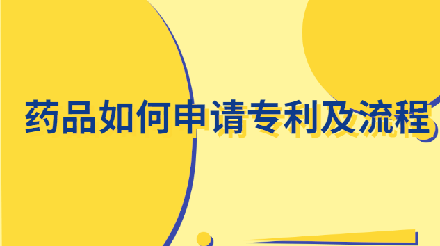 藥品如何申請專利(藥品個人專利申請?jiān)敿?xì)步驟)