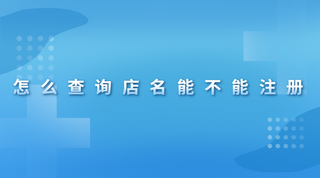 怎么查詢店名能不能注冊(cè)