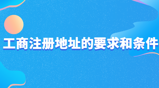 工商注冊地址有什么要求費用低(工商注冊企業(yè)地址有什么要求)