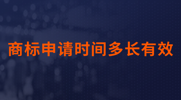 商標(biāo)申請時間多長有效