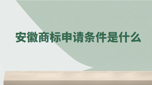 安徽商標(biāo)注冊需要哪些條件(安徽商標(biāo)申請要多少費(fèi)用)