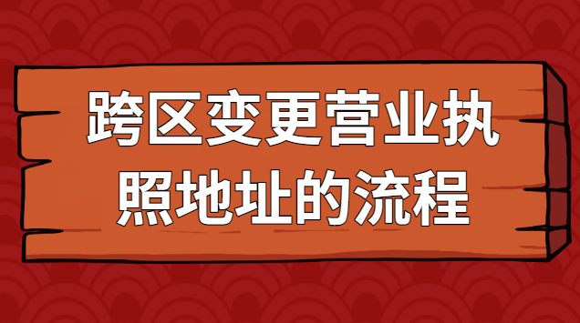 跨區(qū)變更營業(yè)執(zhí)照地址的流程