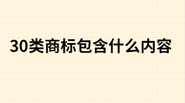 30類商標(biāo)注冊(cè)一覽表(30類商標(biāo)分類明細(xì)表)