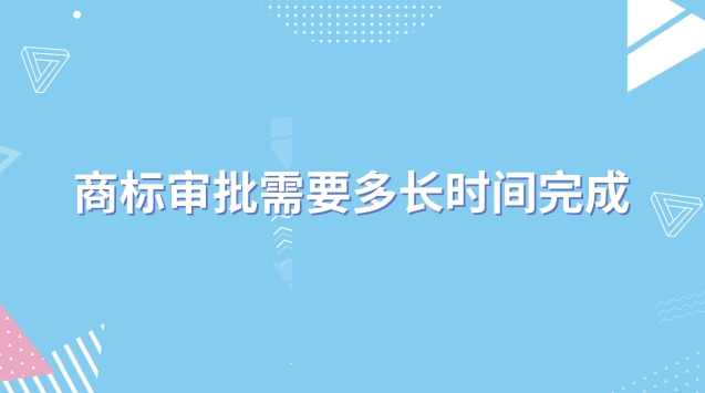 商標(biāo)審批需要多長時間完成