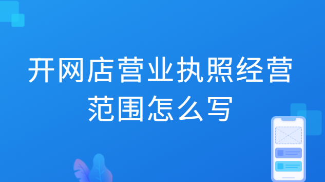 開網(wǎng)店辦營(yíng)業(yè)執(zhí)照經(jīng)營(yíng)范圍怎么填(網(wǎng)店?duì)I業(yè)執(zhí)照申報(bào)流程)