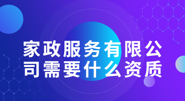 家政服務有限公司需要什么資質