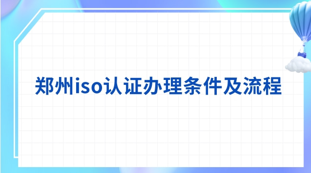 鄭州iso認(rèn)證辦理條件及流程