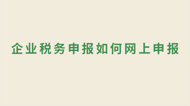 企業(yè)稅務(wù)申報(bào)如何網(wǎng)上申報(bào)