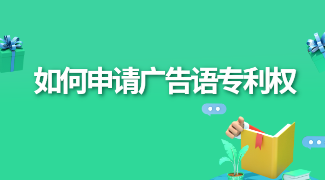 如何申請廣告語專利權(quán) 廣告宣傳語可以申請專利嗎