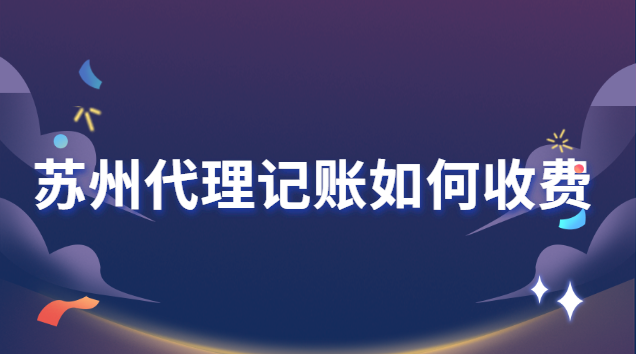 蘇州代理記賬如何收費(fèi) 蘇州代理記賬協(xié)會